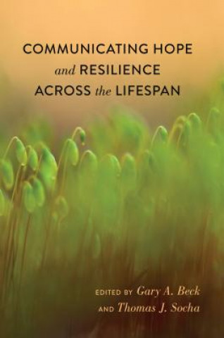 Knjiga Communicating Hope and Resilience Across the Lifespan Gary A. Beck