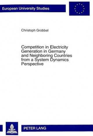 Kniha Competition in Electricity Generation in Germany and Neighbouring Countries from a System Dynamics Perspective Christoph Grobbel