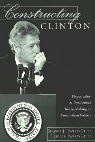 Knjiga Constructing Clinton Shawn J. Parry-Giles