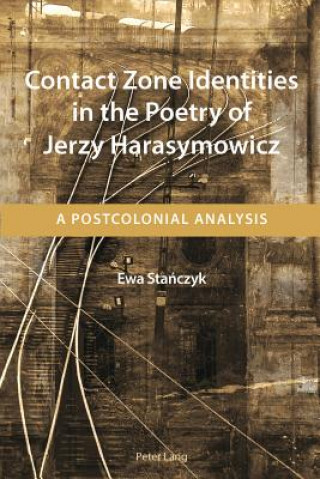 Knjiga Contact Zone Identities in the Poetry of Jerzy Harasymowicz Ewa Stanczyk