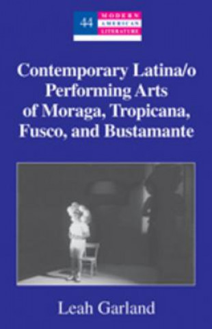 Kniha Contemporary Latina/o Performing Arts of Moraga, Tropicana, Fusco, and Bustamante Leah Garland