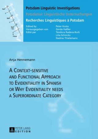 Kniha Context-sensitive and Functional Approach to Evidentiality in Spanish or Why Evidentiality needs a Superordinate Category Anja Hennemann