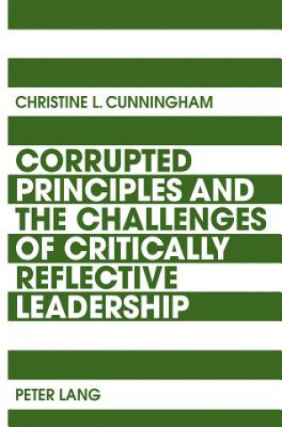 Carte Corrupted Principles and the Challenges of Critically Reflective Leadership Christine L. Cunningham