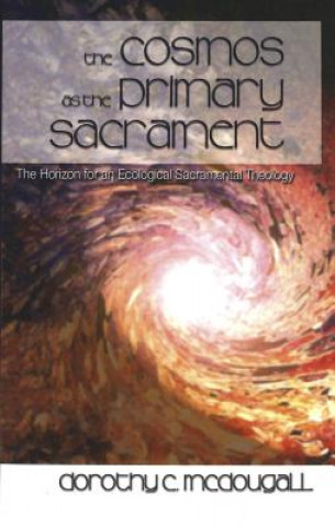 Könyv Cosmos as the Primary Sacrament Dorothy C. McDougall