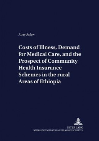 Carte Costs of Illness, Demand for Medical Care, and the Prospect of Community Health Insurance Schemes in the Rural Areas of Ethiopia Abay Asfaw