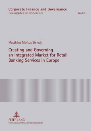 Kniha Creating and Governing an Integrated Market for Retail Banking Services in Europe Matthaeus Markus Sielecki