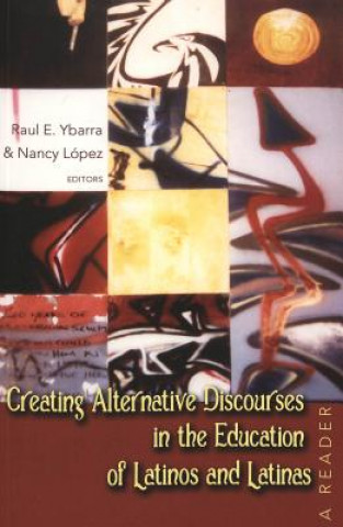 Kniha Creating Alternative Discourses in the Education of Latinos and Latinas Raul E. Ybarra