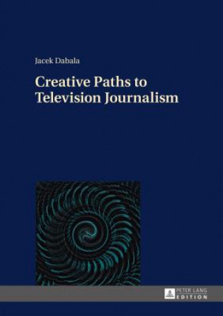 Kniha Creative Paths to Television Journalism Jacek Dabala