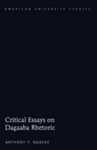 Könyv Critical Essays on Dagaaba Rhetoric Anthony Y. Naaeke
