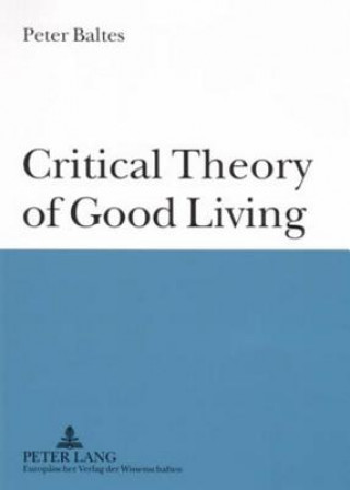 Книга Critical Theory of Good Living Peter Baltes