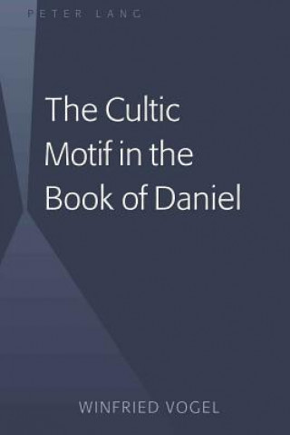 Kniha Cultic Motif in the Book of Daniel Winfried Vogel