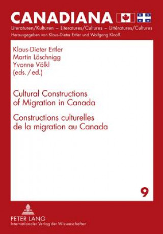Carte Cultural Constructions of Migration in Canada- Constructions culturelles de la migration au Canada Klaus-Dieter Ertler