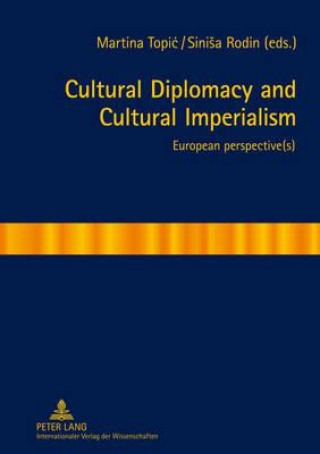 Kniha Cultural Diplomacy and Cultural Imperialism Martina Topic