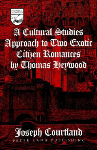 Carte Cultural Studies Approach to Two Exotic Citizen Romances by Thomas Heywood Joseph Courtland