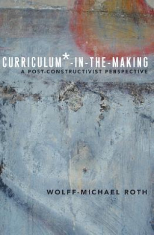 Könyv Curriculum*-in-the-Making Wolff-Michael Roth