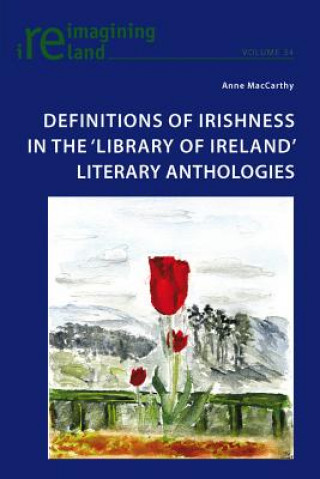 Knjiga Definitions of Irishness in the 'Library of Ireland' Literary Anthologies Anne MacCarthy