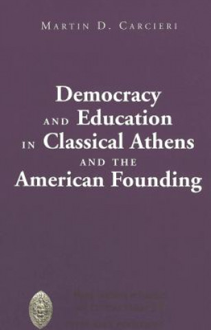 Kniha Democracy and Education in Classical Athens and the American Founding Martin D. Carcieri