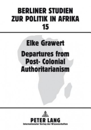 Książka Departures from Post-Colonial Authoritarianism Elke Grawert