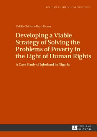 Kniha Developing a Viable Strategy of Solving the Problems of Poverty in the Light of Human Rights Fidelis Chineme Bayo Kwazu