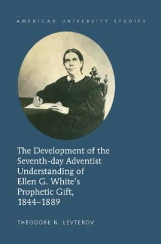 Carte Development of the Seventh-day Adventist Understanding of Ellen G. White's Prophetic Gift, 1844-1889 Theodore N. Levterov