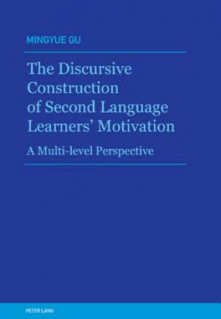 Kniha Discursive Construction of Second Language Learners' Motivation Mingyue Gu