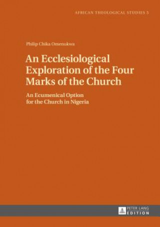 Könyv Ecclesiological Exploration of the Four Marks of the Church Philip Chika Omenukwa