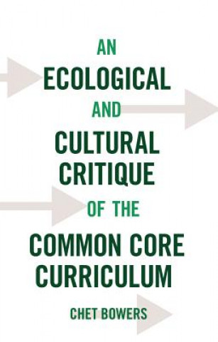 Könyv Ecological and Cultural Critique of the Common Core Curriculum Chet Bowers