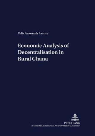 Kniha Economic Analysis of Decentralisation in Rural Ghana Felix Ankomah Asante