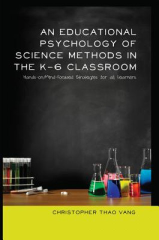 Kniha Educational Psychology of Science Methods in the K-6 Classroom Christopher Thao Vang