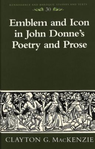 Knjiga Emblem and Icon in John Donne's Poetry and Prose Clayton G. MacKenzie