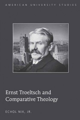 Книга Ernst Troeltsch and Comparative Theology Echol Jr. Nix