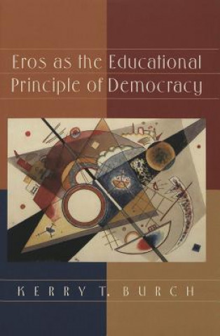 Könyv Eros as the Educational Principle of Democracy Kerry T. Burch