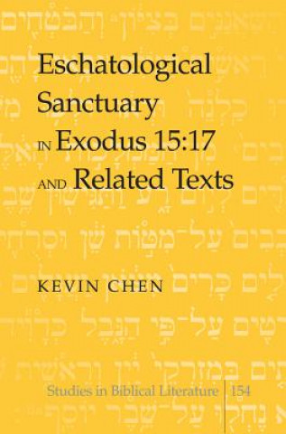 Book Eschatological Sanctuary in Exodus 15:17 and Related Texts Kevin B. Chen