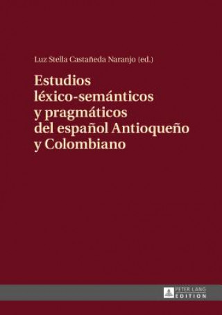 Book Estudios Lexico-Semanticos Y Pragmaticos del Espanol Antioqueno Y Colombiano Luz Stella Casta?eda Naranjo