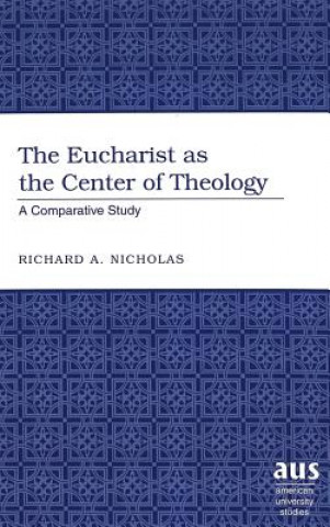 Könyv Eucharist as the Center of Theology Richard A. Nicholas