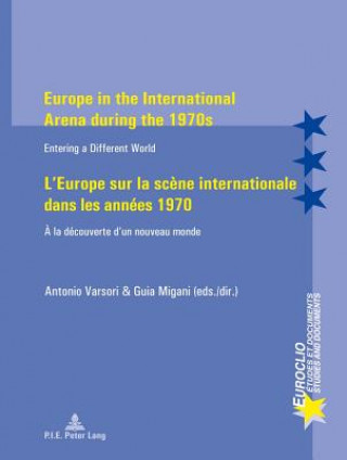 Könyv Europe in the International Arena during the 1970s / L'Europe sur la scene internationale dans les annees 1970 Antonio Varsori