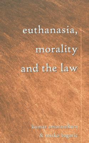 Kniha Euthanasia, Morality and the Law Kumar Amarasekara