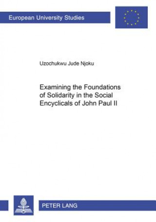 Könyv Examining the Foundations of Solidarity in the Social Encyclicals of John Paul II Uzochukwu Jude Njoku