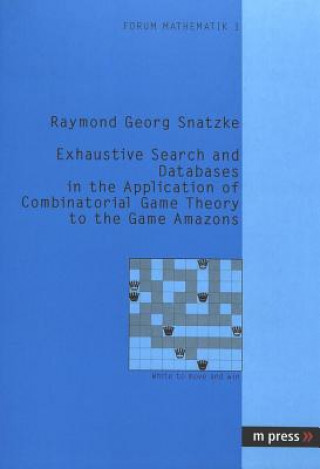 Kniha Exhaustive Search and Databases in the Application of Combinatorial Game Theory to the Game Amazons Raymond G. Snatzke