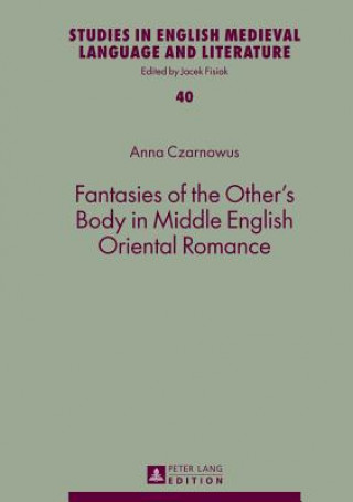 Book Fantasies of the Other's Body in Middle English Oriental Romance Anna Czarnowus