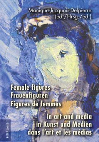 Carte Female figures in art and media- Frauenfiguren in Kunst und Medien- Figures de femmes dans l'art et les medias Monique Jucquois-Delpierre