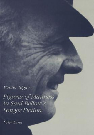 Carte Figures of Madness in Saul Bellow's Longer Fiction Walter Bigler