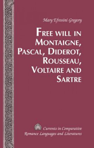 Kniha Free Will in Montaigne, Pascal, Diderot, Rousseau, Voltaire and Sartre Mary Efrosini Gregory