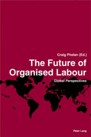 Kniha Future of Organised Labour Craig Phelan