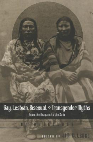 Könyv Gay, Lesbian, Bisexual, and Transgender Myths from the Arapaho to the Zuni Jim Elledge