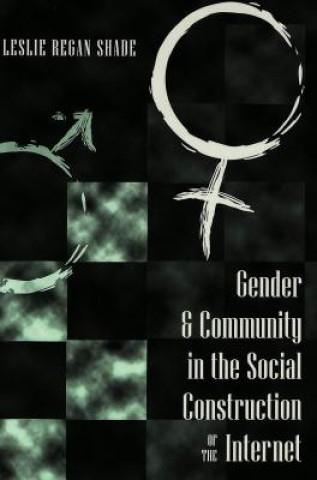 Kniha Gender & Community in the Social Construction of the Internet Leslie Regan Shade