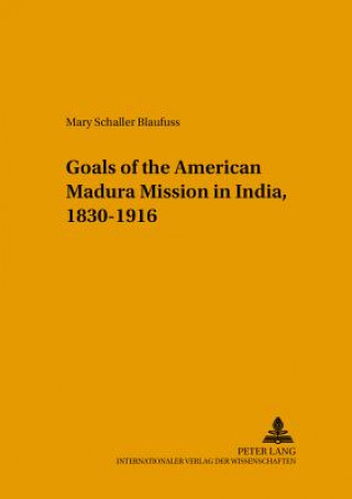 Kniha Changing Goals of the American Madura Mission in India, 1830-1916 Mary Schaller Blaufuss