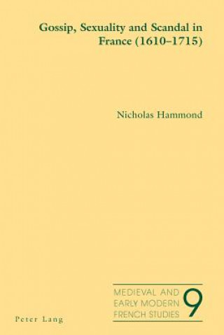 Kniha Gossip, Sexuality and Scandal in France (1610-1715) Nicholas Hammond