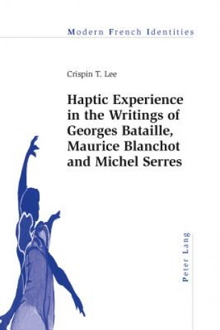 Книга Haptic Experience in the Writings of Georges Bataille, Maurice Blanchot and Michel Serres Crispin T. Lee
