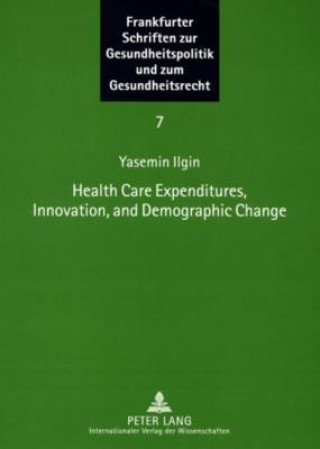 Könyv Health Care Expenditures, Innovation, and Demographic Change Yasemin Ilgin